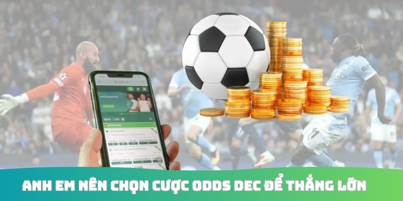 Anh em nên chọn cược Odds Dec để thắng lớn