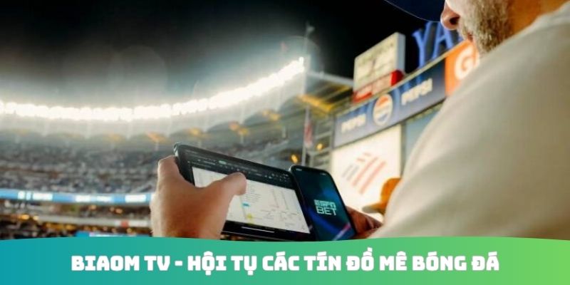 Biaom TV - Hội tụ các tín đồ mê bóng đá