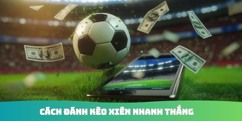 Cách đánh kèo xiên nhanh thắng