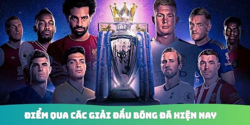 Điểm qua các giải đấu bóng đá hiện nay