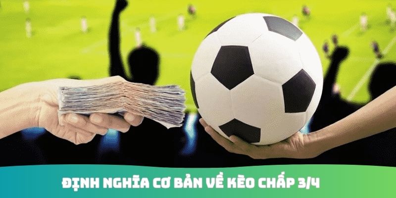 Định nghĩa cơ bản về kèo chấp 3/4