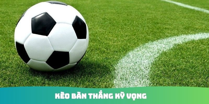 Kèo bàn thắng kỳ vọng