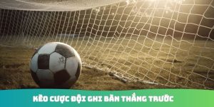Kèo Cược Đội Ghi Bàn Thắng Trước