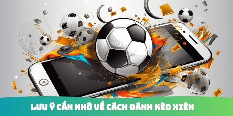 Lưu ý cần nhớ về cách đánh kèo xiên