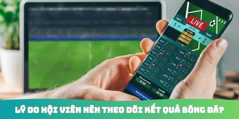 Lý do hội viên nên theo dõi kết quả bóng đá?