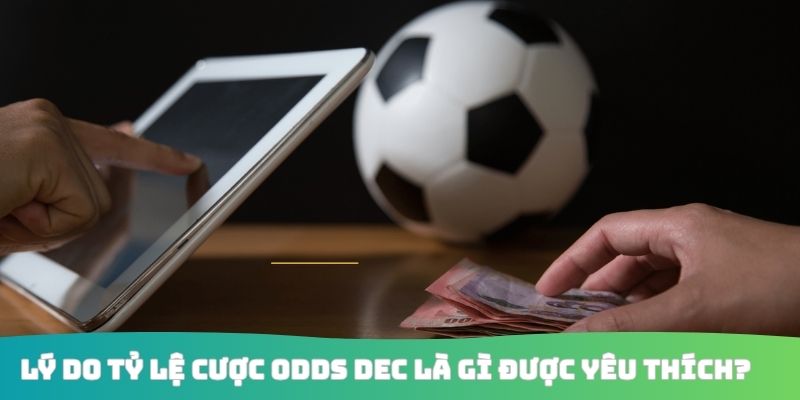 Lý do tỷ lệ cược Odds Dec là gì được yêu thích?