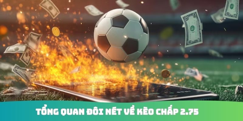 Tổng quan đôi nét về kèo chấp 2.75