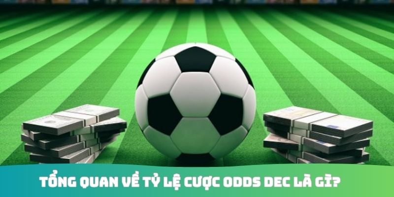 Tổng quan về tỷ lệ cược Odds Dec là gì?