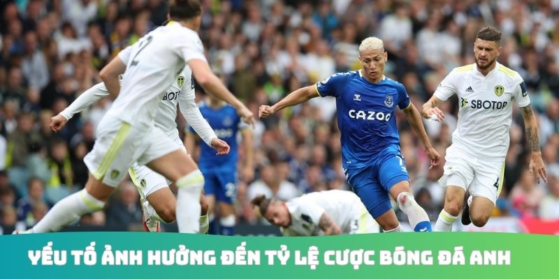 Yếu tố ảnh hưởng đến tỷ lệ cược bóng đá Anh